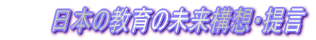 　　　日本の教育の未来構想・提言